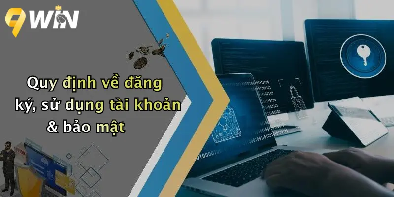 Quy định về đăng ký, sử dụng tài khoản & bảo mật